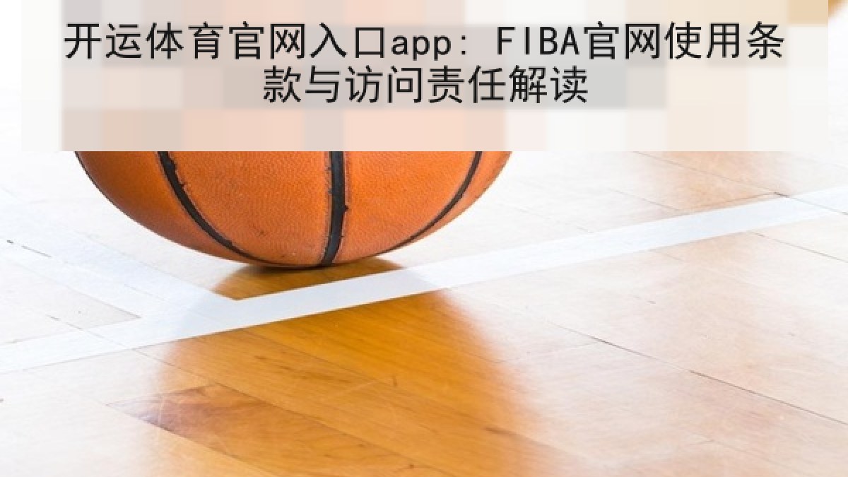 开运体育官网入口app: FIBA官网使用条款与访问责任解读