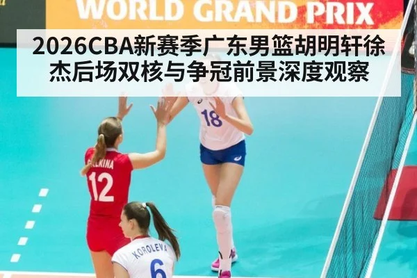 2026CBA新赛季广东男篮胡明轩徐杰后场双核与争冠前景深度观察
